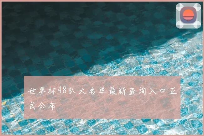世界杯48队大名单最新查询入口正式公布